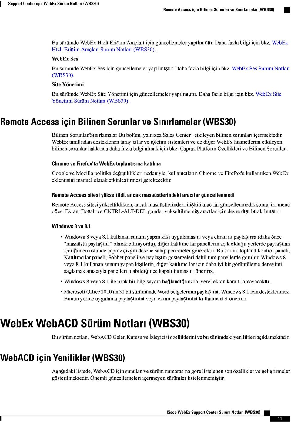 Site Yönetimi Bu sürümde WebEx Site Yönetimi için güncellemeler yapılmıştır. Daha fazla bilgi için bkz. WebEx Site Yönetimi Sürüm Notları (WBS0).