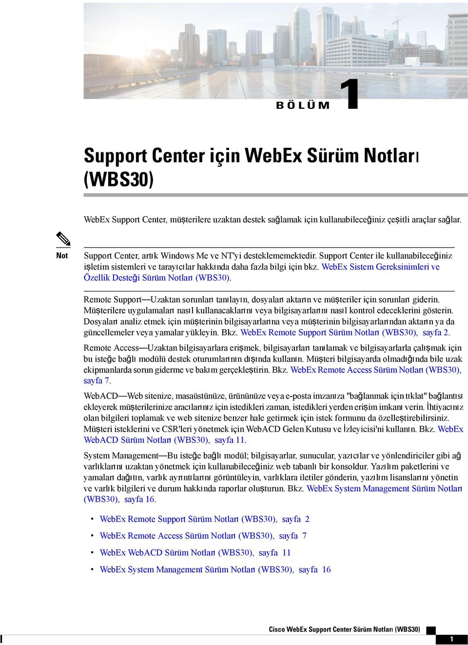 WebEx Sistem Gereksinimleri ve Özellik Desteği Sürüm Notları (WBS0). Remote Support Uzaktan sorunları tanılayın, dosyaları aktarın ve müşteriler için sorunları giderin.