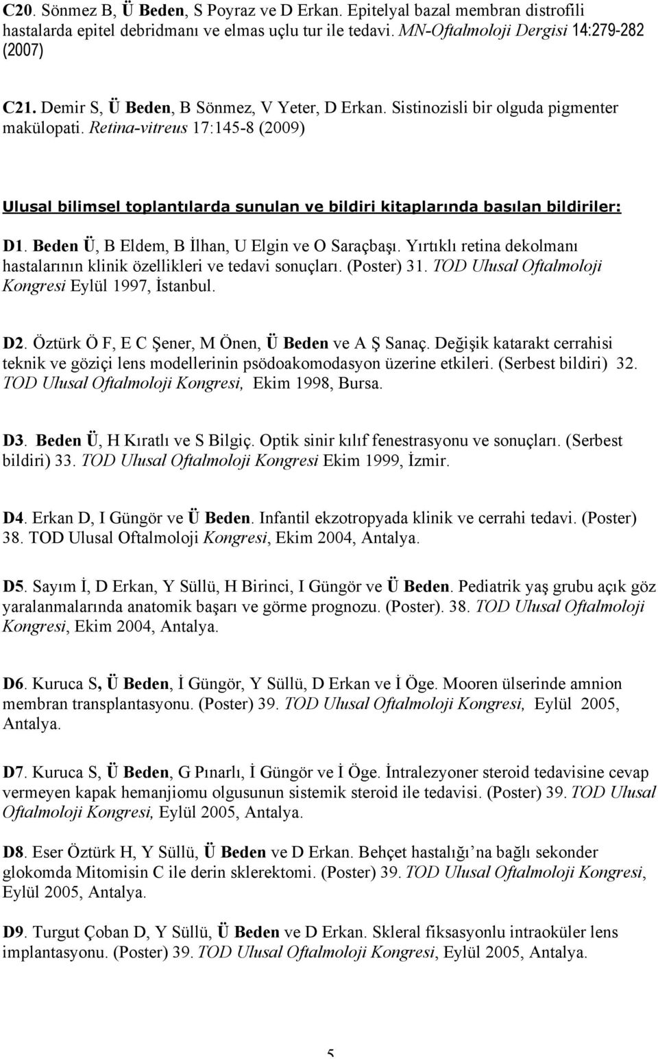 Retina-vitreus 17:145-8 (2009) Ulusal bilimsel toplantılarda sunulan ve bildiri kitaplarında basılan bildiriler: D1. Beden Ü, B Eldem, B İlhan, U Elgin ve O Saraçbaşı.