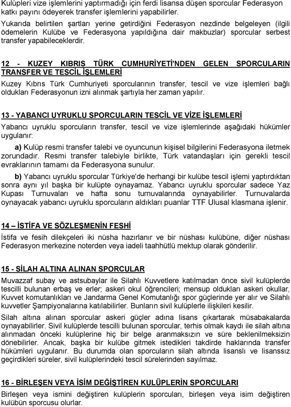 12 - KUZEY KIBRIS TÜRK CUMHURİYETİ'NDEN GELEN SPORCULARIN TRANSFER VE TESCİL İŞLEMLERİ Kuzey Kıbrıs Türk Cumhuriyeti sporcularının transfer, tescil ve vize işlemleri bağlı oldukları Federasyonun izni