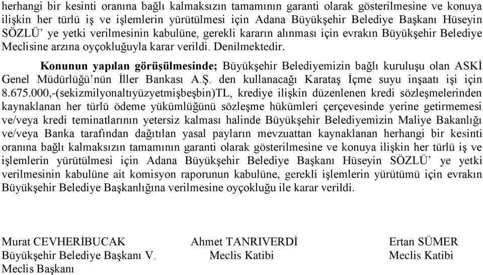 Konunun yapılan görüşülmesinde; Büyükşehir Belediyemizin bağlı kuruluşu olan ASKİ Genel Müdürlüğü nün İller Bankası A.Ş. den kullanacağı Karataş İçme suyu inşaatı işi için 8.675.