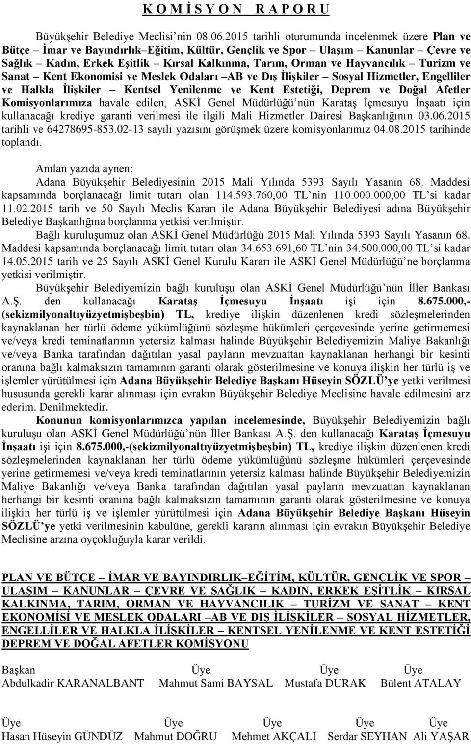 Hayvancılık Turizm ve Sanat Kent Ekonomisi ve Meslek Odaları AB ve Dış İlişkiler Sosyal Hizmetler, Engelliler ve Halkla İlişkiler Kentsel Yenilenme ve Kent Estetiği, Deprem ve Doğal Afetler