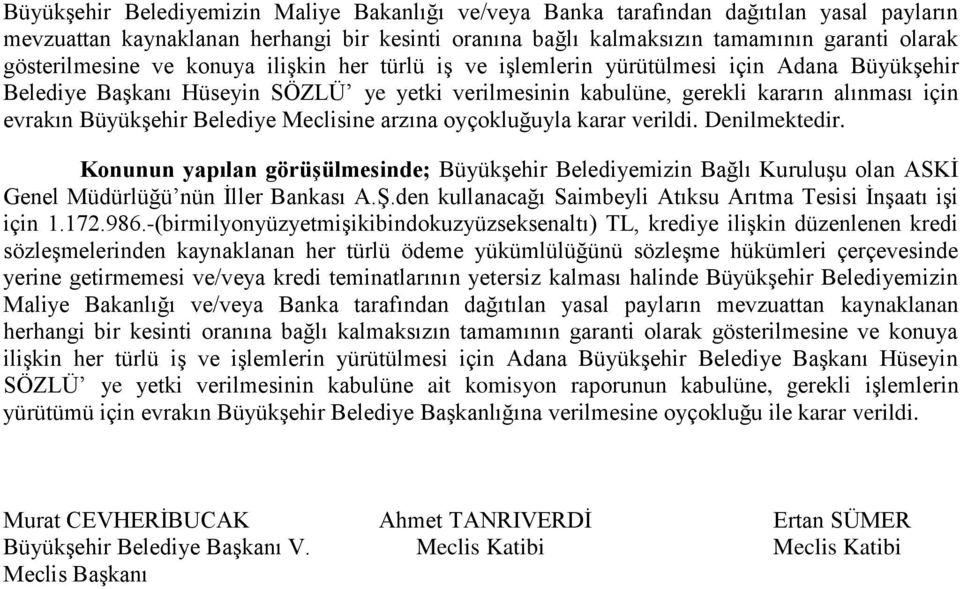 Büyükşehir Belediye Meclisine arzına oyçokluğuyla karar verildi. Denilmektedir. Konunun yapılan görüşülmesinde; Büyükşehir Belediyemizin Bağlı Kuruluşu olan ASKİ Genel Müdürlüğü nün İller Bankası A.Ş.