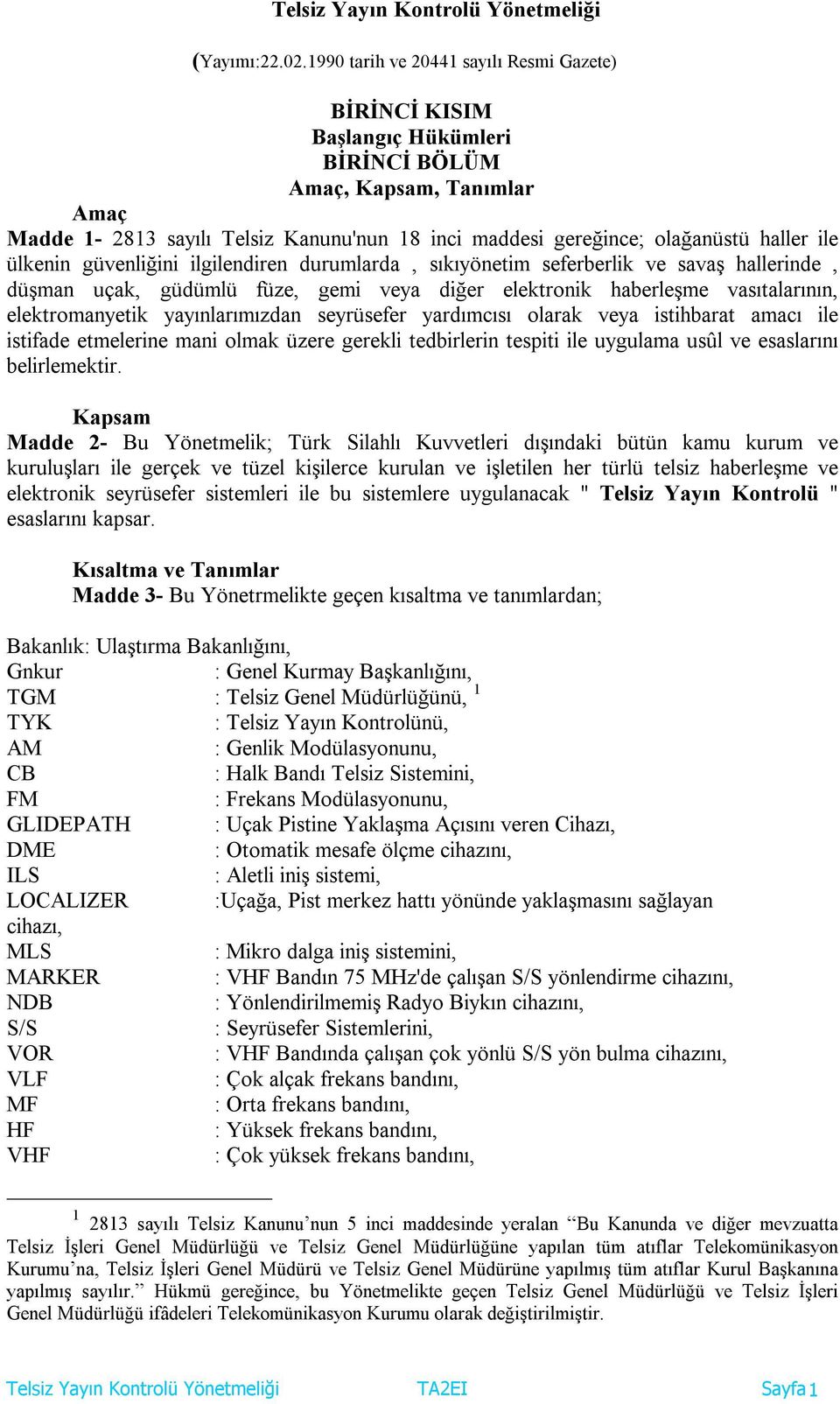 ile ülkenin güvenliğini ilgilendiren durumlarda, sıkıyönetim seferberlik ve savaş hallerinde, düşman uçak, güdümlü füze, gemi veya diğer elektronik haberleşme vasıtalarının, elektromanyetik