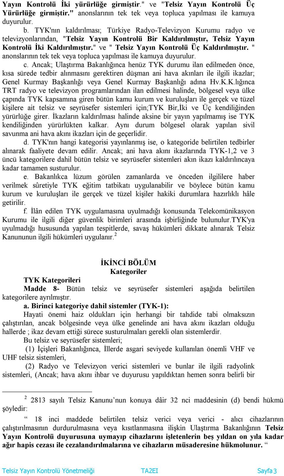 " ve " Telsiz Yayın Kontrolü Üç Kaldırılmıştır. " anonslarının tek tek veya topluca yapılması ile kamuya duyurulur. c.