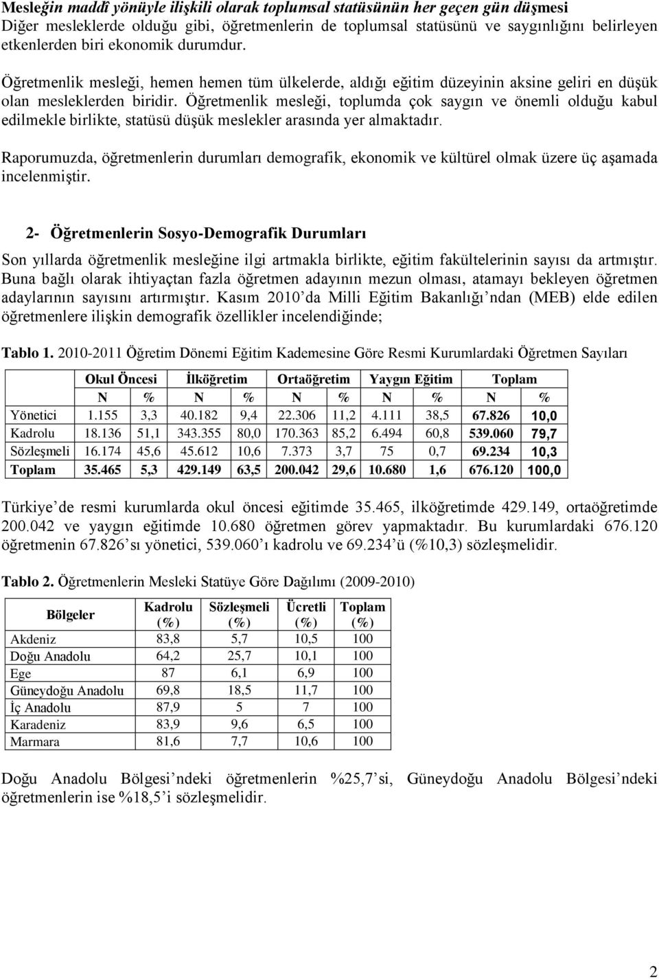 Öğretmenlik mesleği, toplumda çok saygın ve önemli olduğu kabul edilmekle birlikte, statüsü düşük meslekler arasında yer almaktadır.