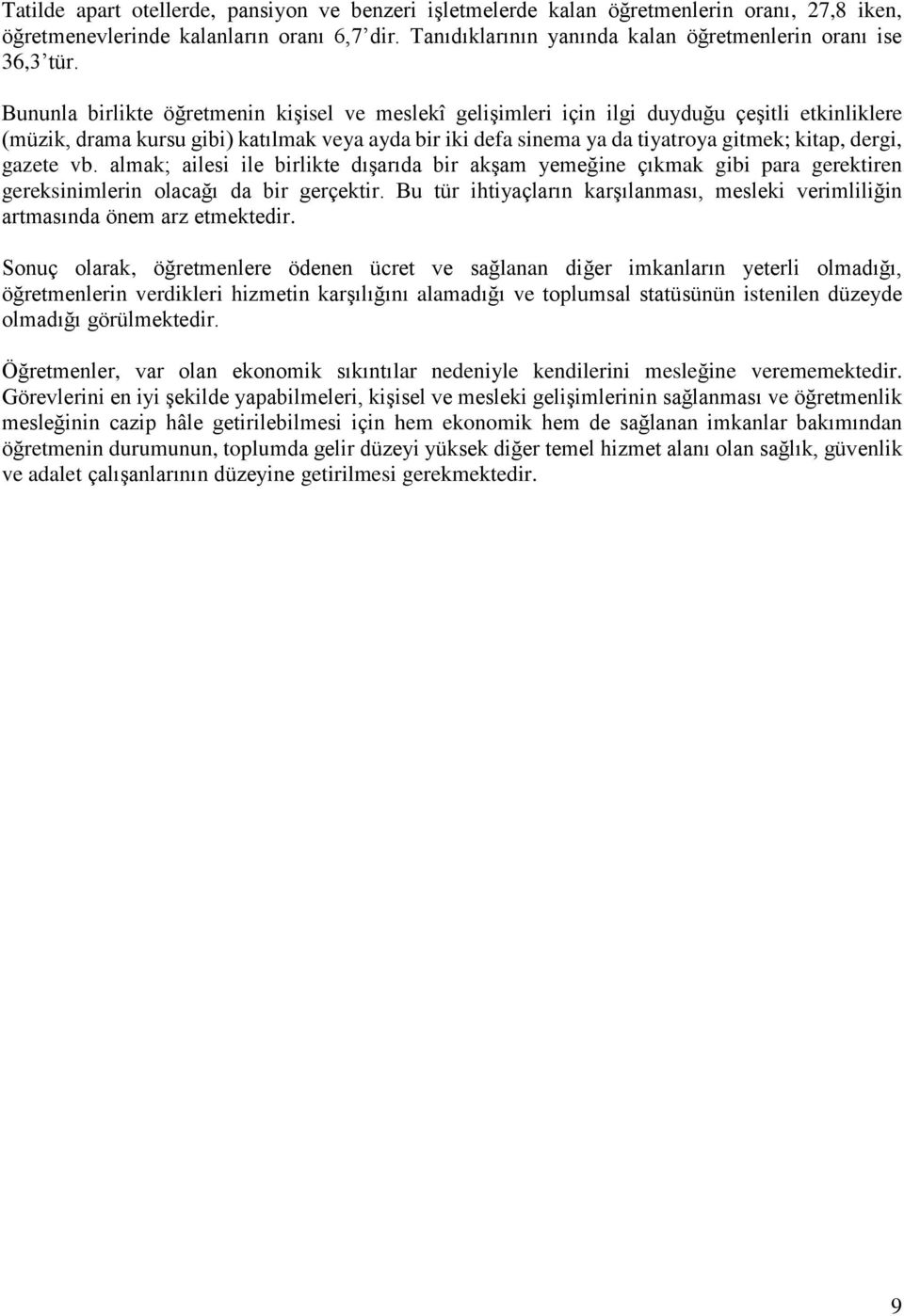 Bununla birlikte öğretmenin kişisel ve meslekî gelişimleri için ilgi duyduğu çeşitli etkinliklere (müzik, drama kursu gibi) katılmak veya ayda bir iki defa sinema ya da tiyatroya gitmek; kitap,