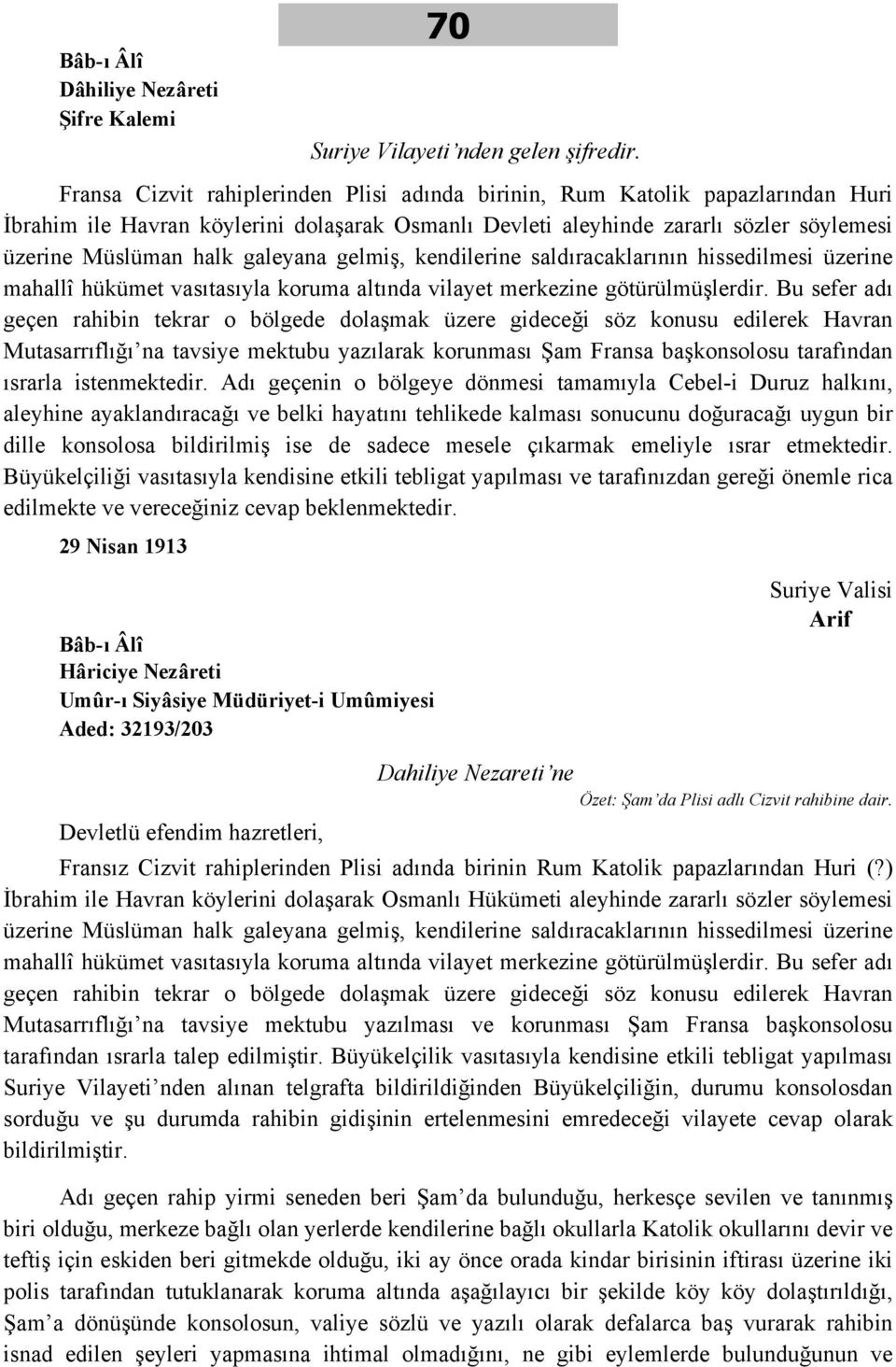 galeyana gelmiş, kendilerine saldıracaklarının hissedilmesi üzerine mahallî hükümet vasıtasıyla koruma altında vilayet merkezine götürülmüşlerdir.