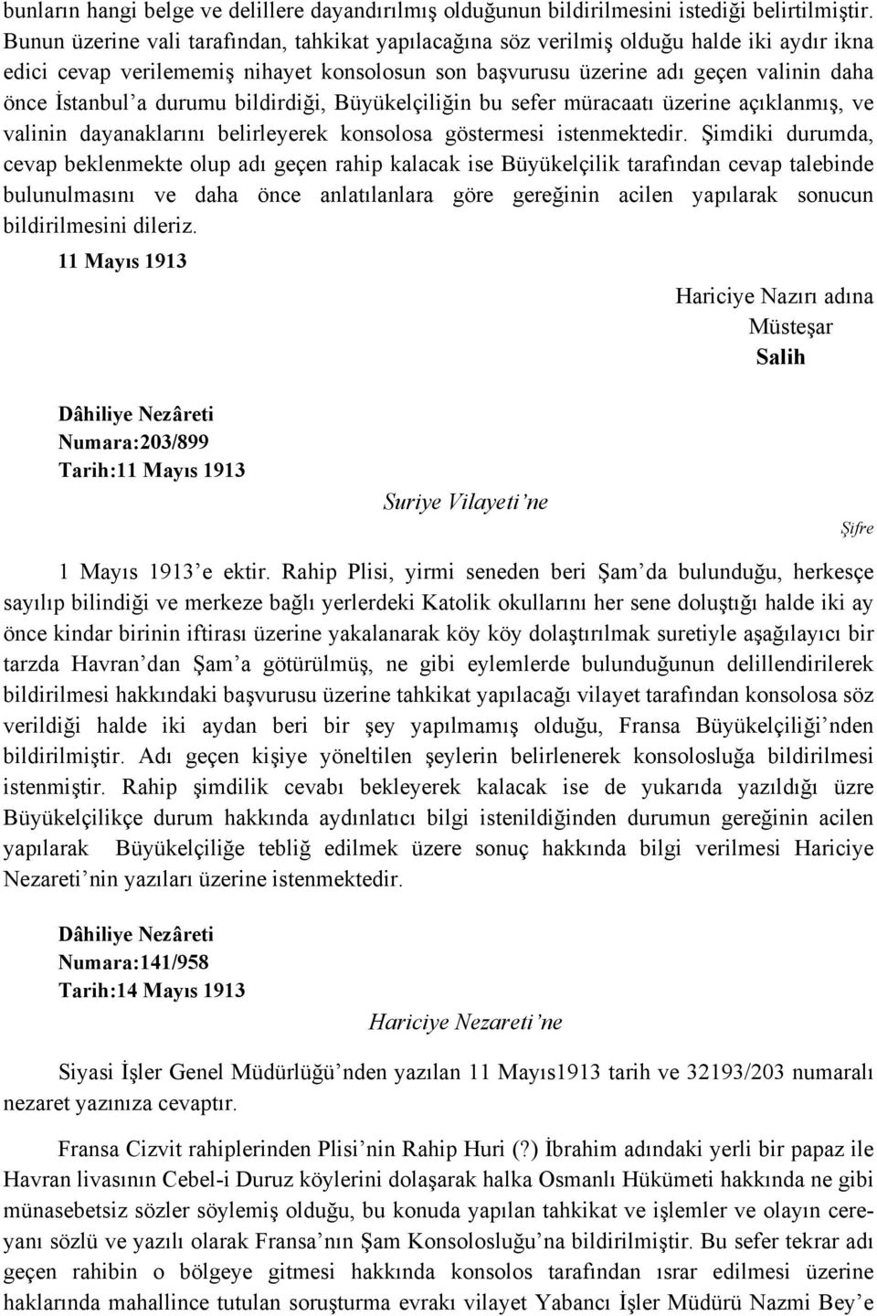 durumu bildirdiği, Büyükelçiliğin bu sefer müracaatı üzerine açıklanmış, ve valinin dayanaklarını belirleyerek konsolosa göstermesi istenmektedir.