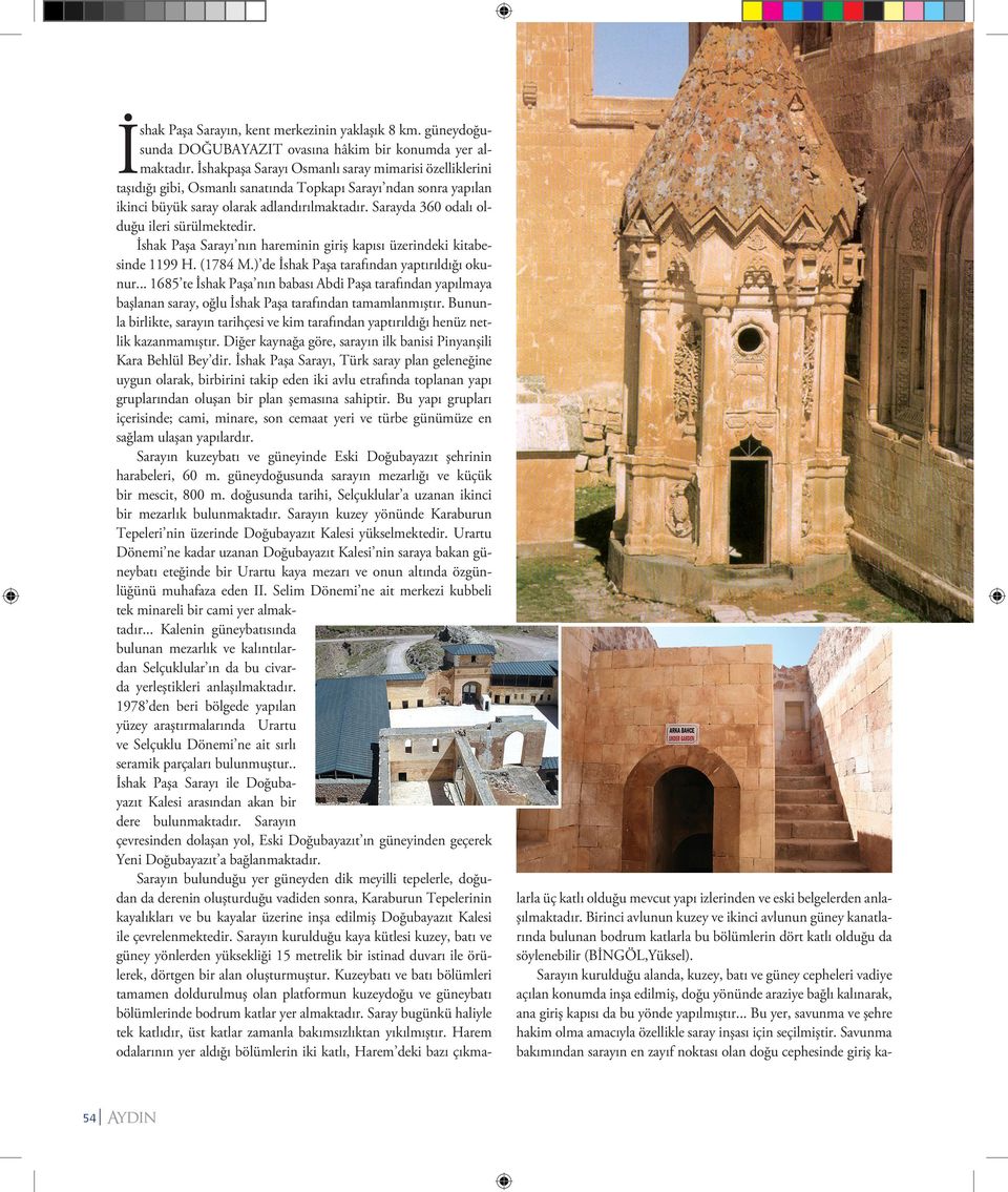 Sarayda 360 odalı olduğu ileri sürülmektedir. İshak Paşa Sarayı nın hareminin giriş kapısı üzerindeki kitabesinde 1199 H. (1784 M.) de İshak Paşa tarafından yaptırıldığı okunur.