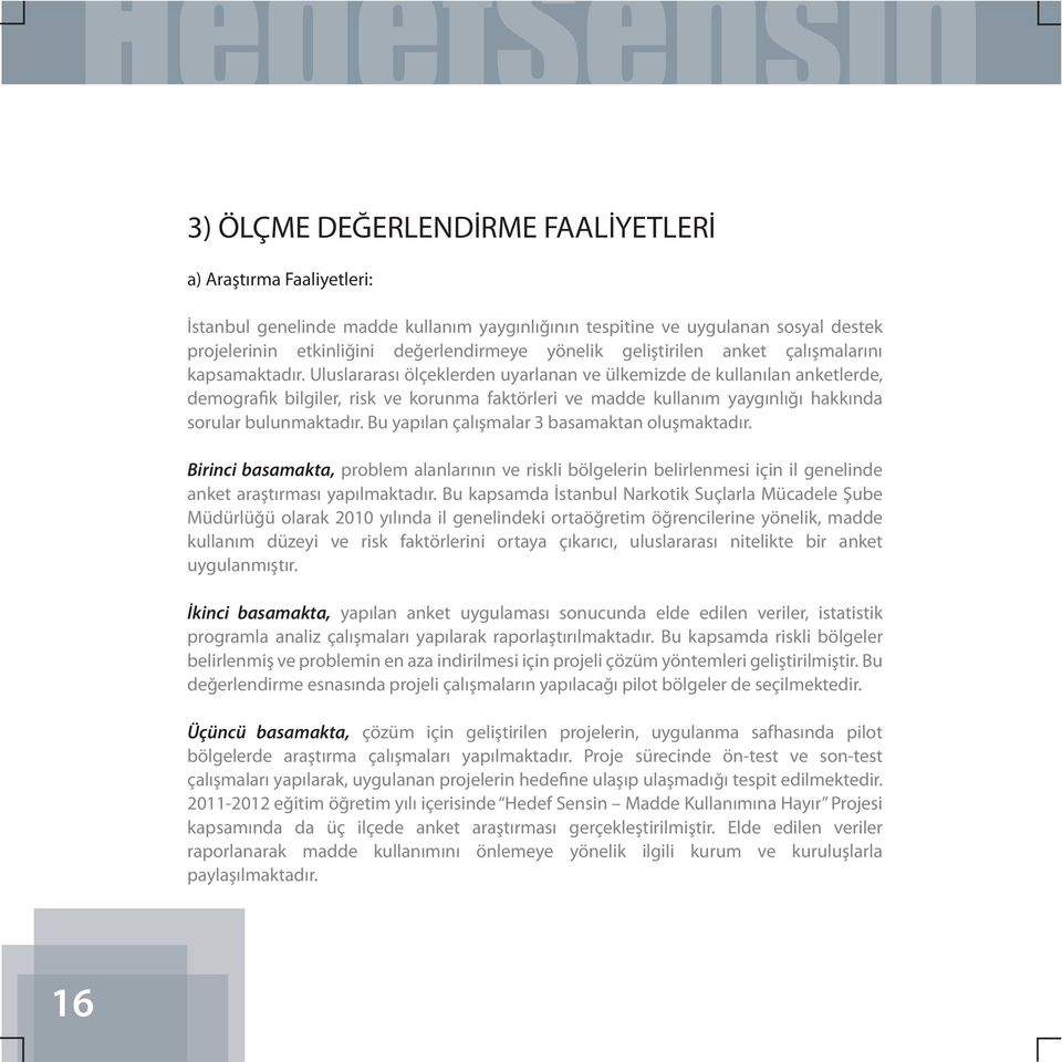 Uluslararası ölçeklerden uyarlanan ve ülkemizde de kullanılan anketlerde, demografik bilgiler, risk ve korunma faktörleri ve madde kullanım yaygınlığı hakkında sorular bulunmaktadır.