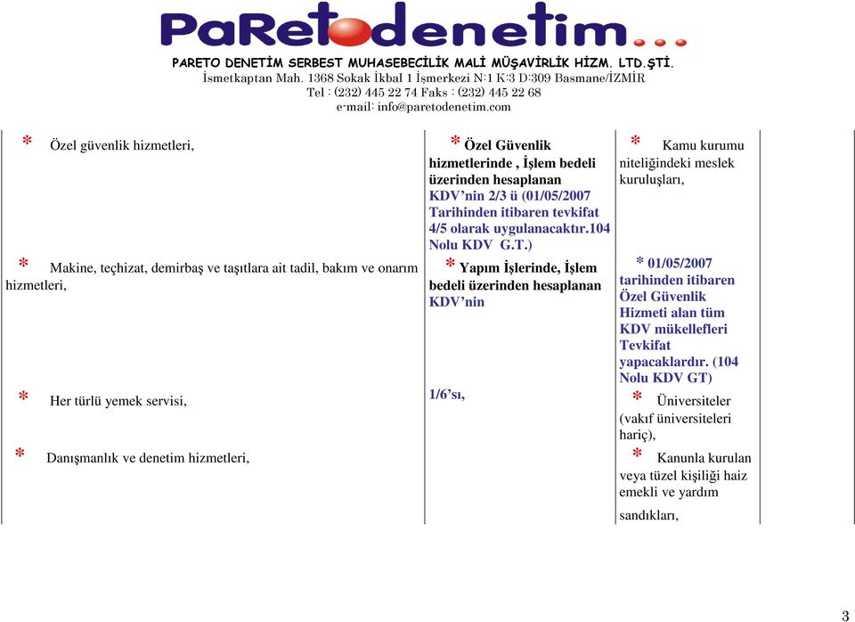 ) * Makine, teçhizat, demirbaş ve taşıtlara ait tadil, bakım ve onarım hizmetleri, * Her türlü yemek servisi, * Yapım İşlerinde, İşlem bedeli üzerinden hesaplanan KDV nin *