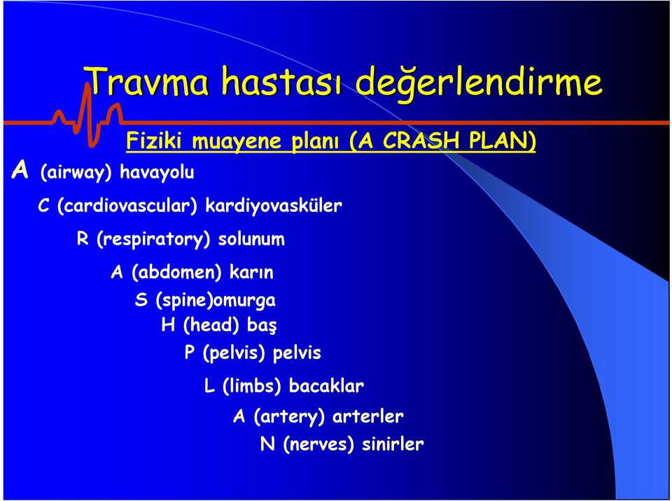 (respiratory) solunum A (abdomen) karın S (spine)omurga H (head)
