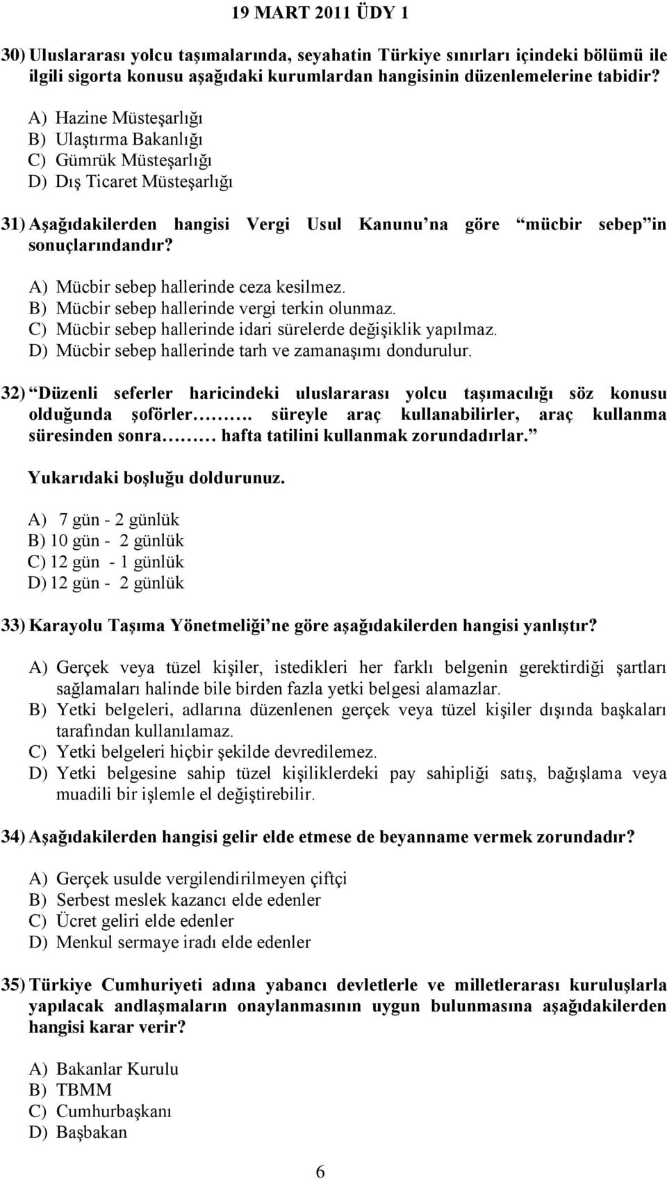 A) Mücbir sebep hallerinde ceza kesilmez. B) Mücbir sebep hallerinde vergi terkin olunmaz. C) Mücbir sebep hallerinde idari sürelerde değişiklik yapılmaz.