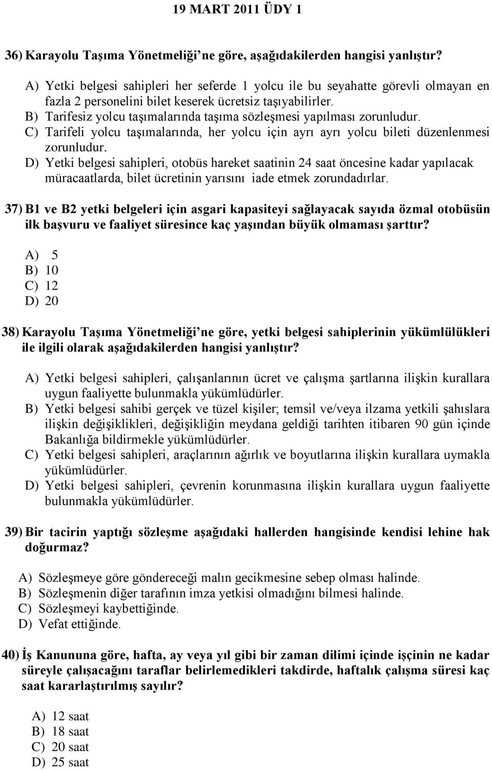 B) Tarifesiz yolcu taşımalarında taşıma sözleşmesi yapılması zorunludur. C) Tarifeli yolcu taşımalarında, her yolcu için ayrı ayrı yolcu bileti düzenlenmesi zorunludur.