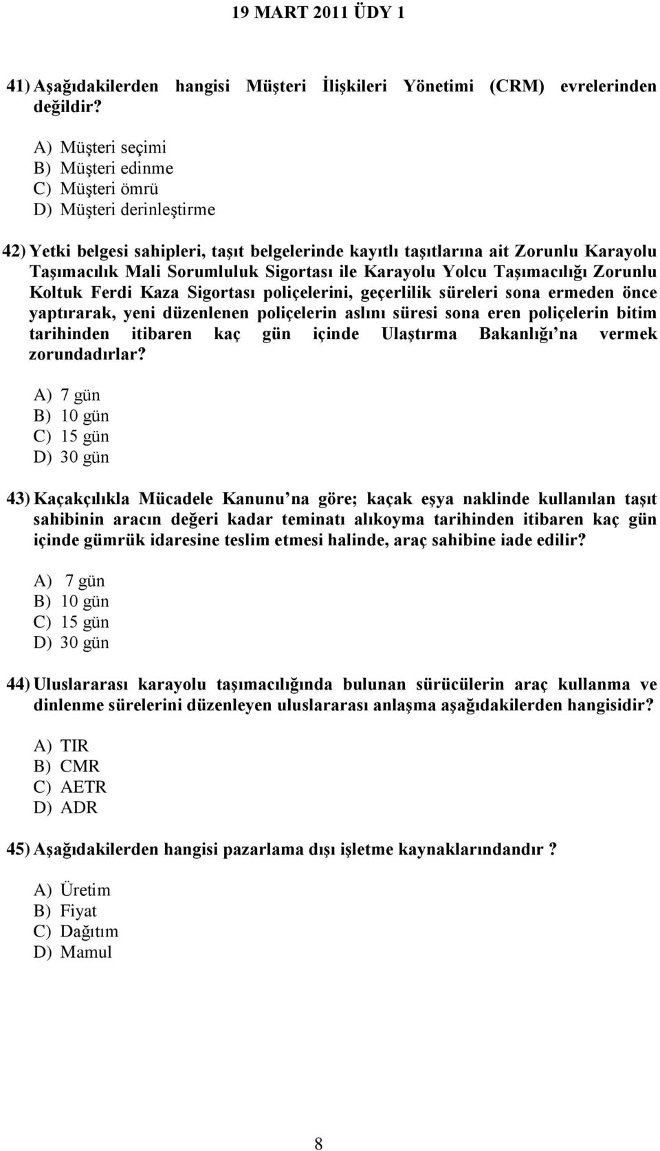 Sigortası ile Karayolu Yolcu Taşımacılığı Zorunlu Koltuk Ferdi Kaza Sigortası poliçelerini, geçerlilik süreleri sona ermeden önce yaptırarak, yeni düzenlenen poliçelerin aslını süresi sona eren