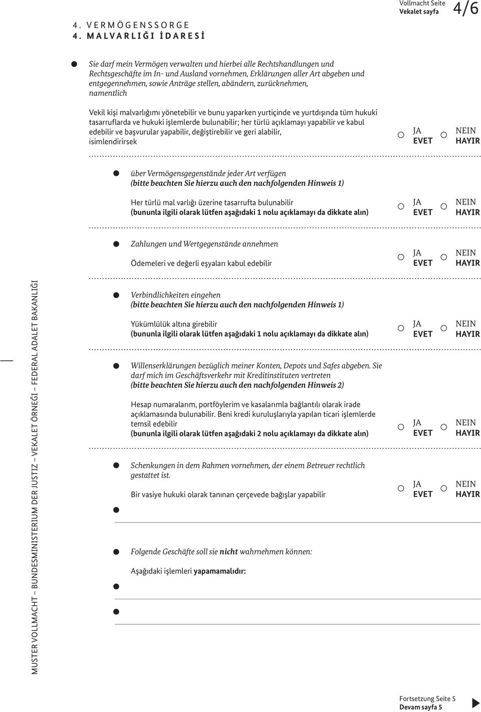 und entgegennehmen, sowie Anträge stellen, abändern, zurücknehmen, namentlich Vekil kişi malvarlığımı yönetebilir ve bunu yaparken yurtiçinde ve yurtdışında tüm hukuki tasarruflarda ve hukuki