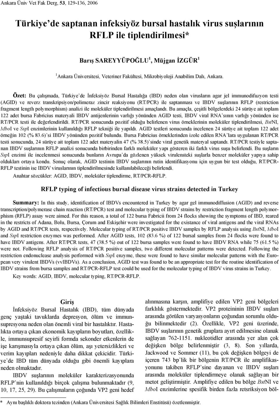 Özet: Bu çalışmada, Türkiye de İnfeksiyöz Bursal Hastalığa (IBD) neden olan virusların agar jel immunodifuzyon testi (AGID) ve reverz transkripsiyon/polimeraz zincir reaksiyonu (RT/PCR) ile