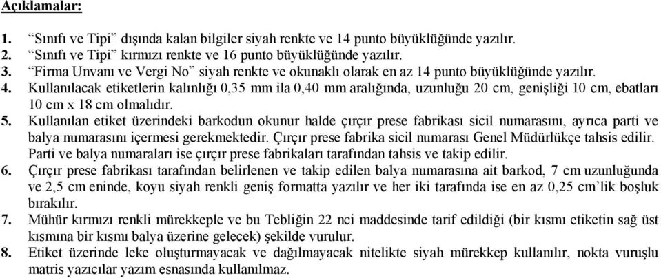 Kullanılacak etiketlerin kalınlığı 0,35 mm ila 0,40 mm aralığında, uzunluğu 20 cm, genişliği 10 cm, ebatları 10 cm x 18 cm olmalıdır. 5.