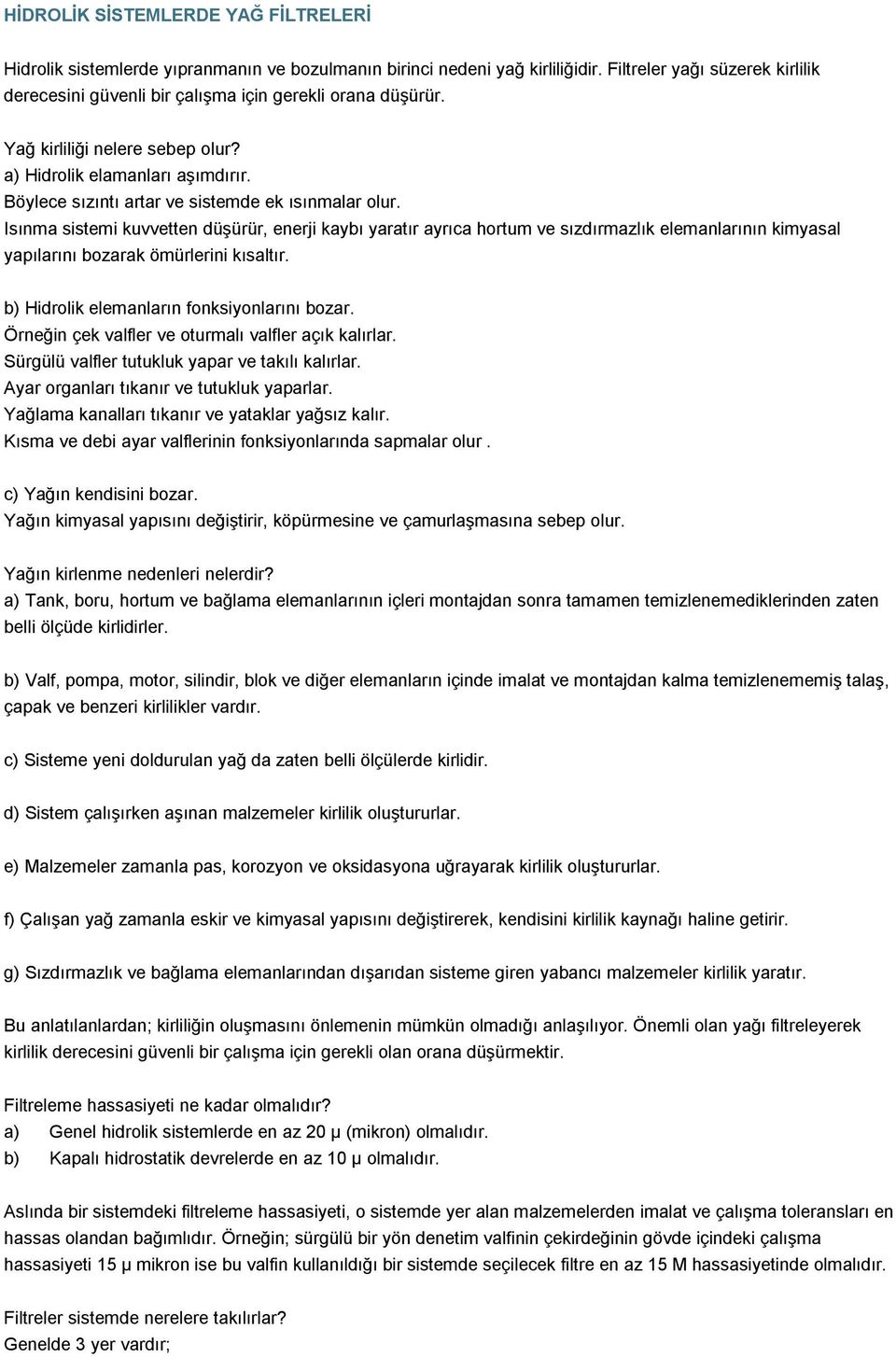 Böylece sızıntı artar ve sistemde ek ısınmalar olur. Isınma sistemi kuvvetten düşürür, enerji kaybı yaratır ayrıca hortum ve sızdırmazlık elemanlarının kimyasal yapılarını bozarak ömürlerini kısaltır.