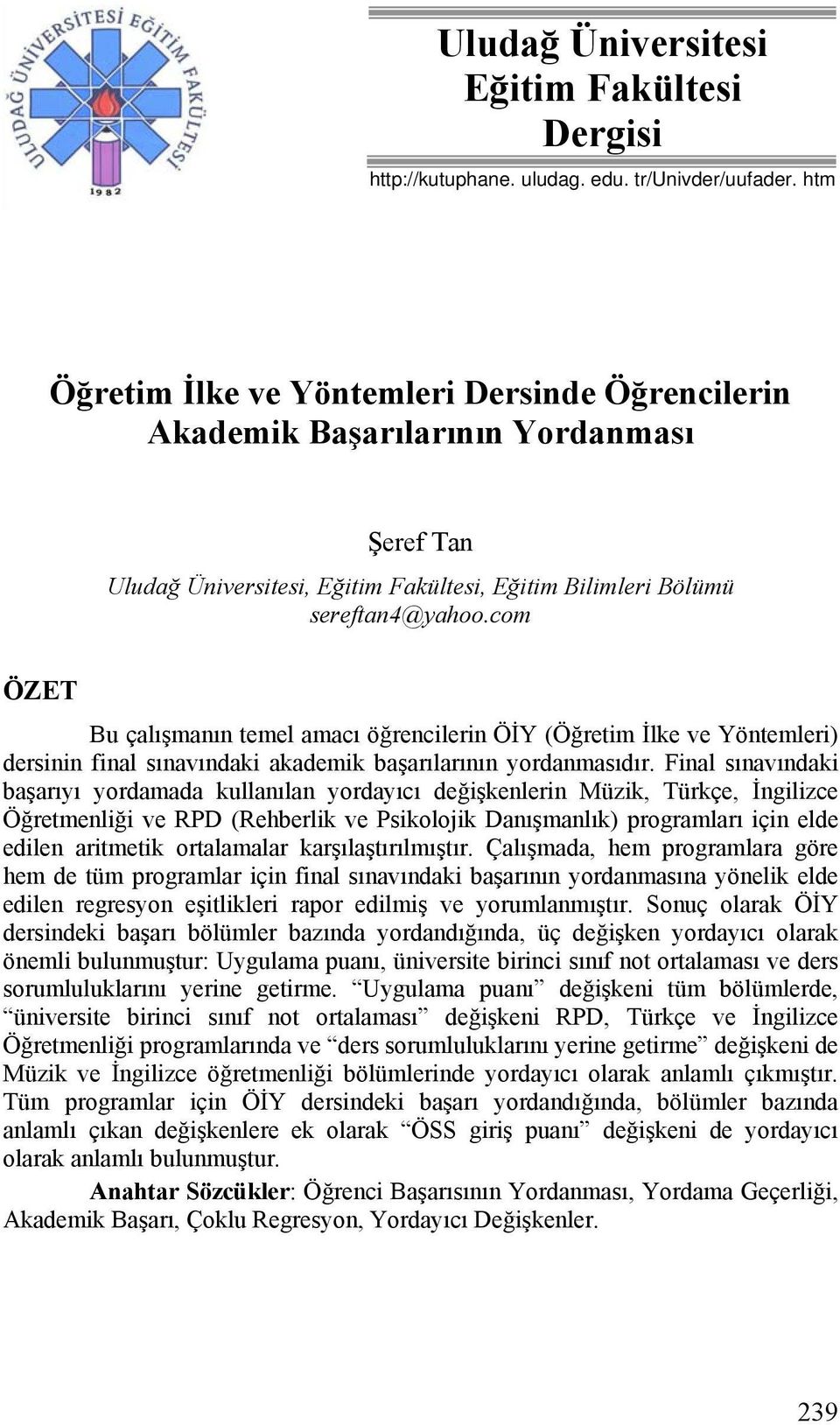 com ÖZET Bu çalışmanın temel amacı öğrencilerin ÖİY (Öğretim İlke ve Yöntemleri) dersinin final sınavındaki akademik başarılarının yordanmasıdır.