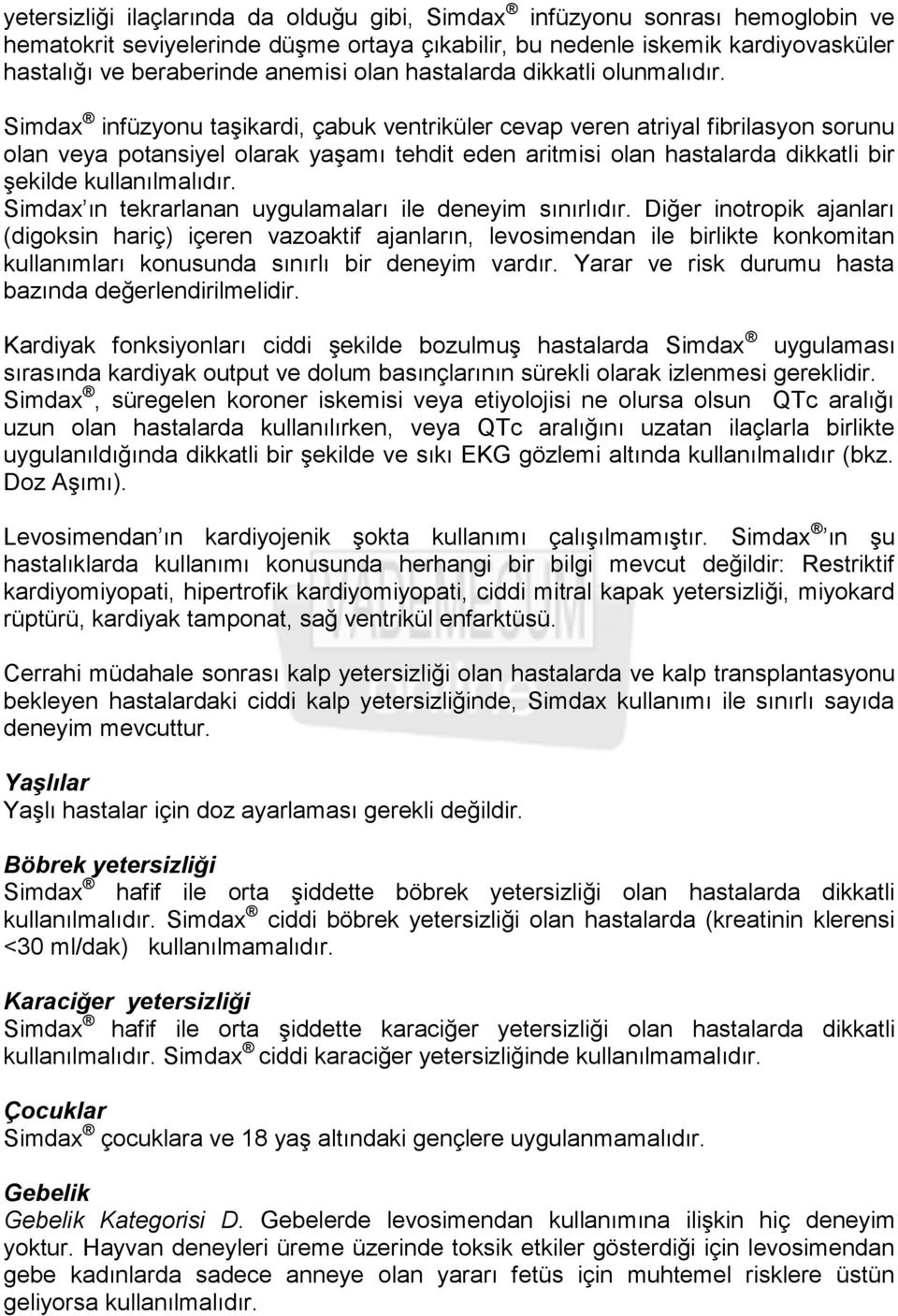 Simdax infüzyonu taşikardi, çabuk ventriküler cevap veren atriyal fibrilasyon sorunu olan veya potansiyel olarak yaşamı tehdit eden aritmisi olan hastalarda dikkatli bir şekilde kullanılmalıdır.