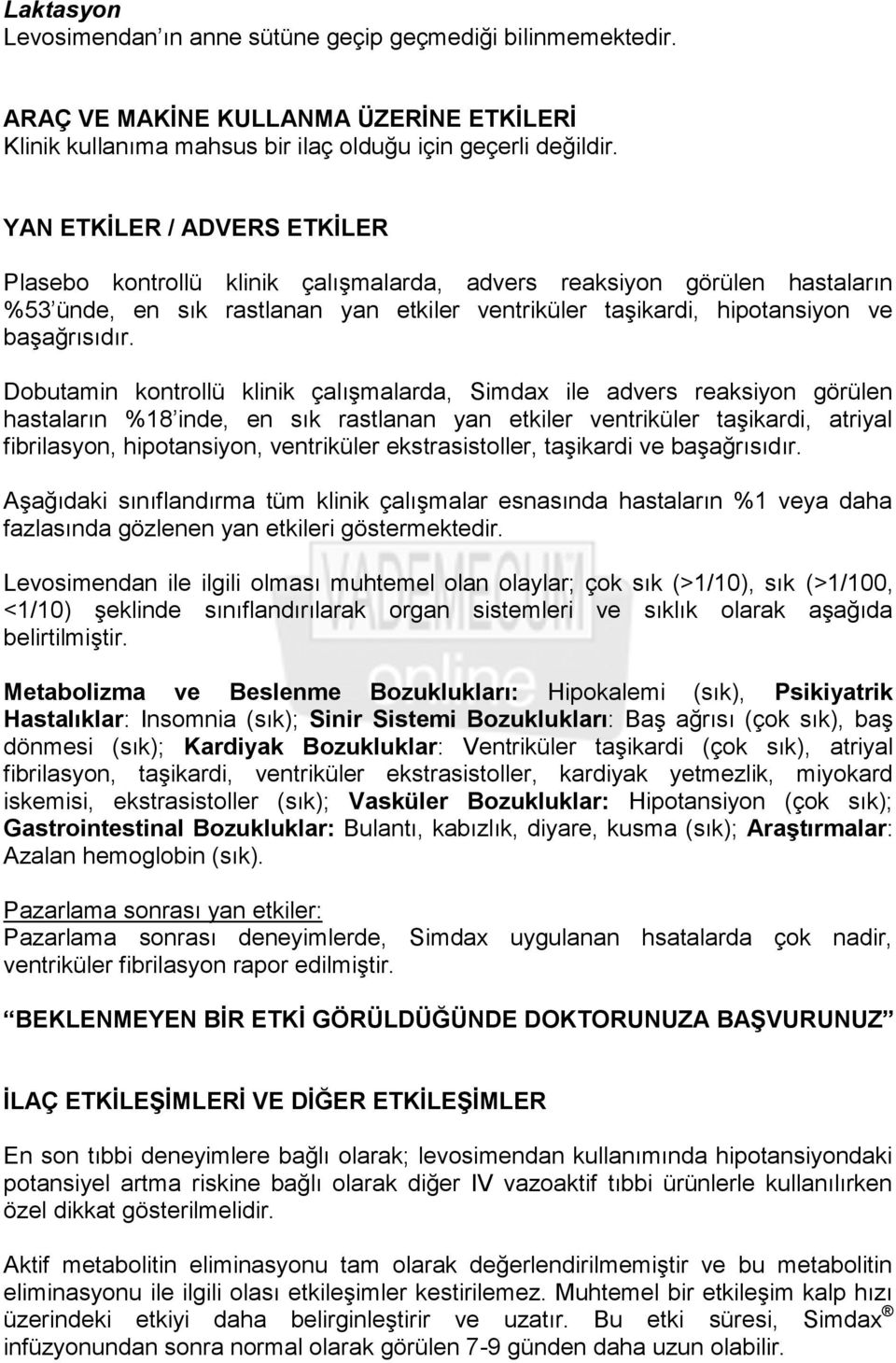 Dobutamin kontrollü klinik çalışmalarda, Simdax ile advers reaksiyon görülen hastaların %18 inde, en sık rastlanan yan etkiler ventriküler taşikardi, atriyal fibrilasyon, hipotansiyon, ventriküler