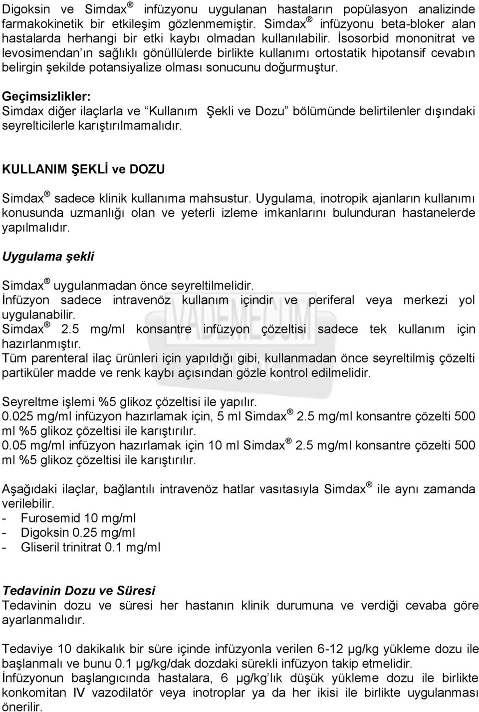 İsosorbid mononitrat ve levosimendan ın sağlıklı gönüllülerde birlikte kullanımı ortostatik hipotansif cevabın belirgin şekilde potansiyalize olması sonucunu doğurmuştur.