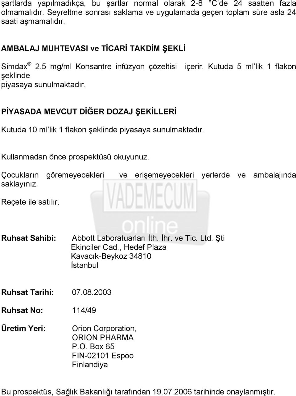 PĠYASADA MEVCUT DĠĞER DOZAJ ġekġllerġ Kutuda 10 ml lik 1 flakon şeklinde piyasaya sunulmaktadır. Kullanmadan önce prospektüsü okuyunuz. Çocukların göremeyecekleri saklayınız.