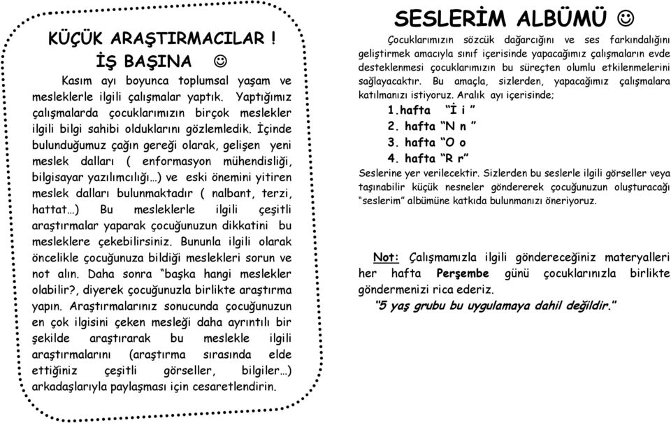 İçinde bulunduğumuz çağın gereği olarak, gelişen yeni meslek dalları ( enformasyon mühendisliği, bilgisayar yazılımcılığı ) ve eski önemini yitiren meslek dalları bulunmaktadır ( nalbant, terzi,