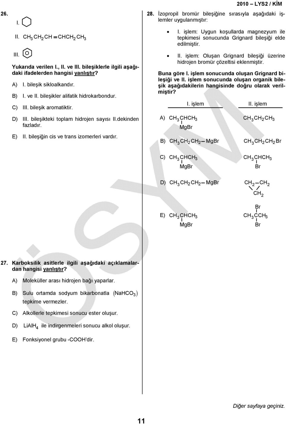 işlem: Uygun koşullarda magnezyum ile tepkimesi sonucunda Grignard bileşiği elde edilmiştir. II. işlem: Oluşan Grignard bileşiği üzerine hidrojen bromür çözeltisi eklenmiştir. Buna göre I.