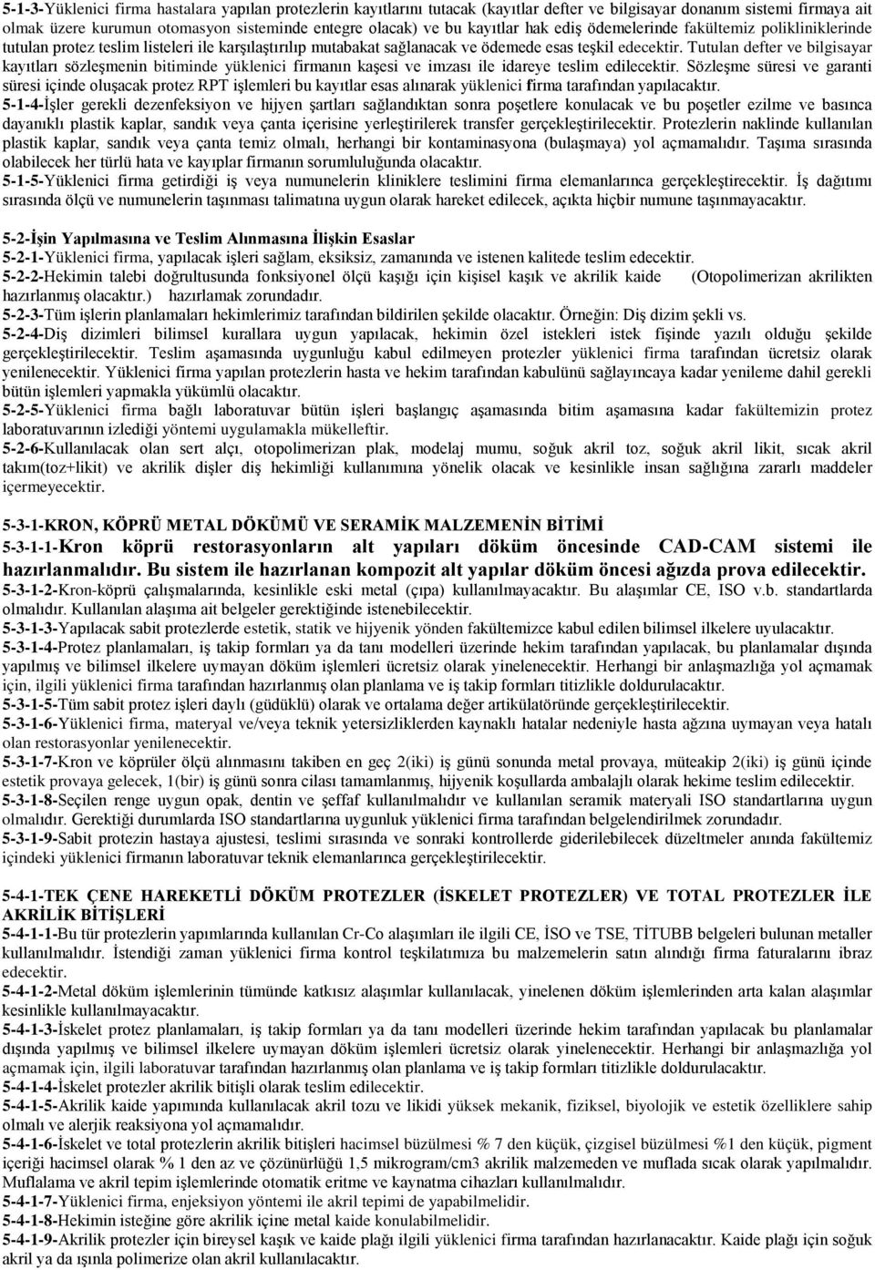 Tutulan defter ve bilgisayar kayıtları sözleşmenin bitiminde yüklenici firmanın kaşesi ve imzası ile idareye teslim edilecektir.