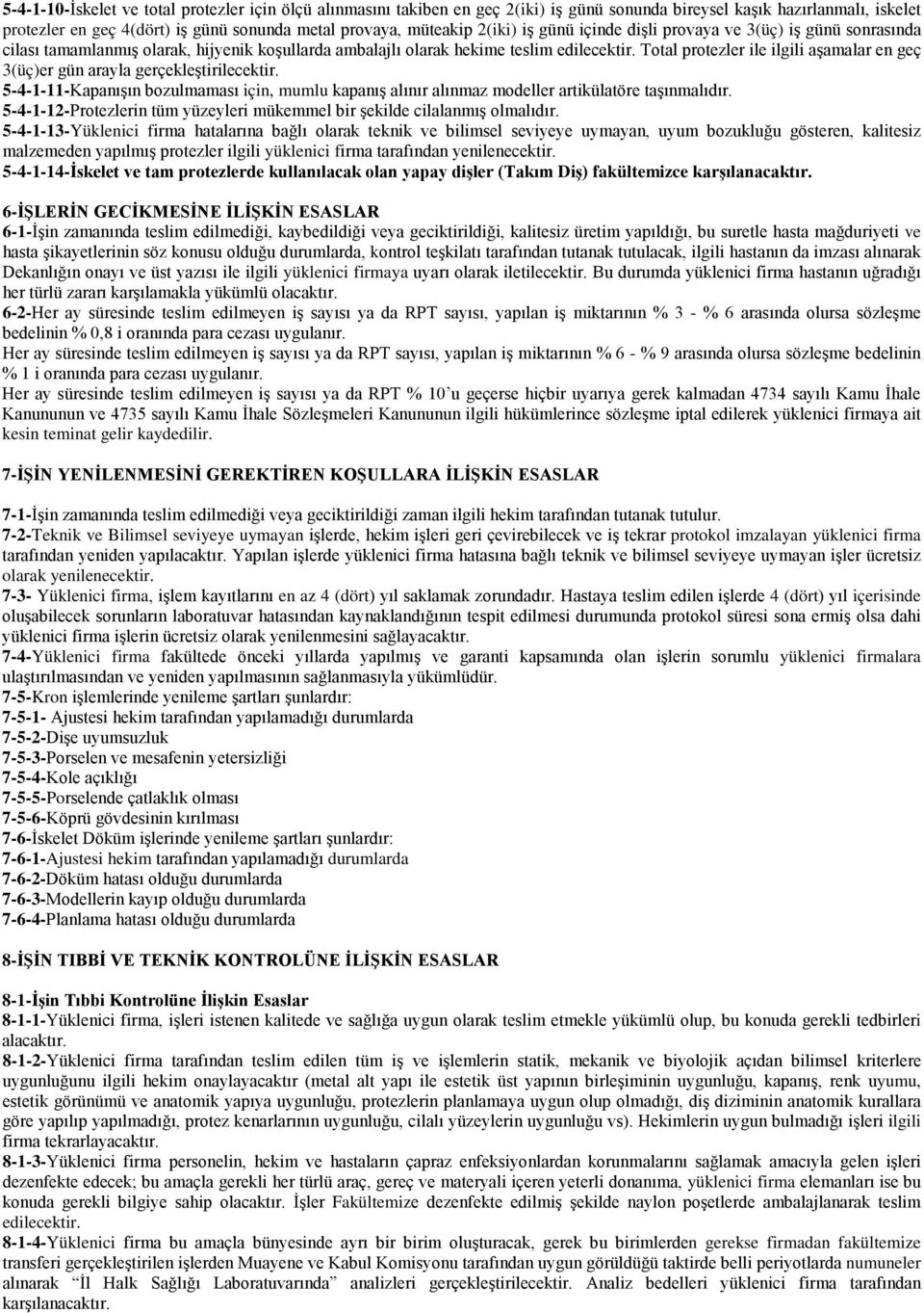 Total protezler ile ilgili aşamalar en geç 3(üç)er gün arayla gerçekleştirilecektir. 5-4-1-11-Kapanışın bozulmaması için, mumlu kapanış alınır alınmaz modeller artikülatöre taşınmalıdır.