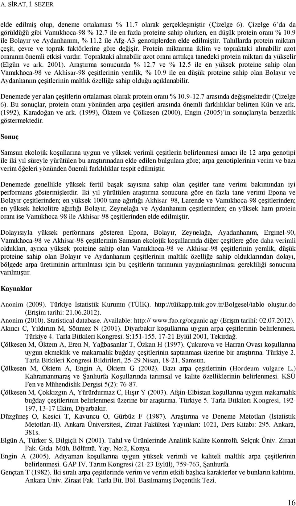 Tahıllarda protein miktarı çeşit, çevre ve toprak faktörlerine göre değişir. Protein miktarına iklim ve topraktaki alınabilir azot oranının önemli etkisi vardır.