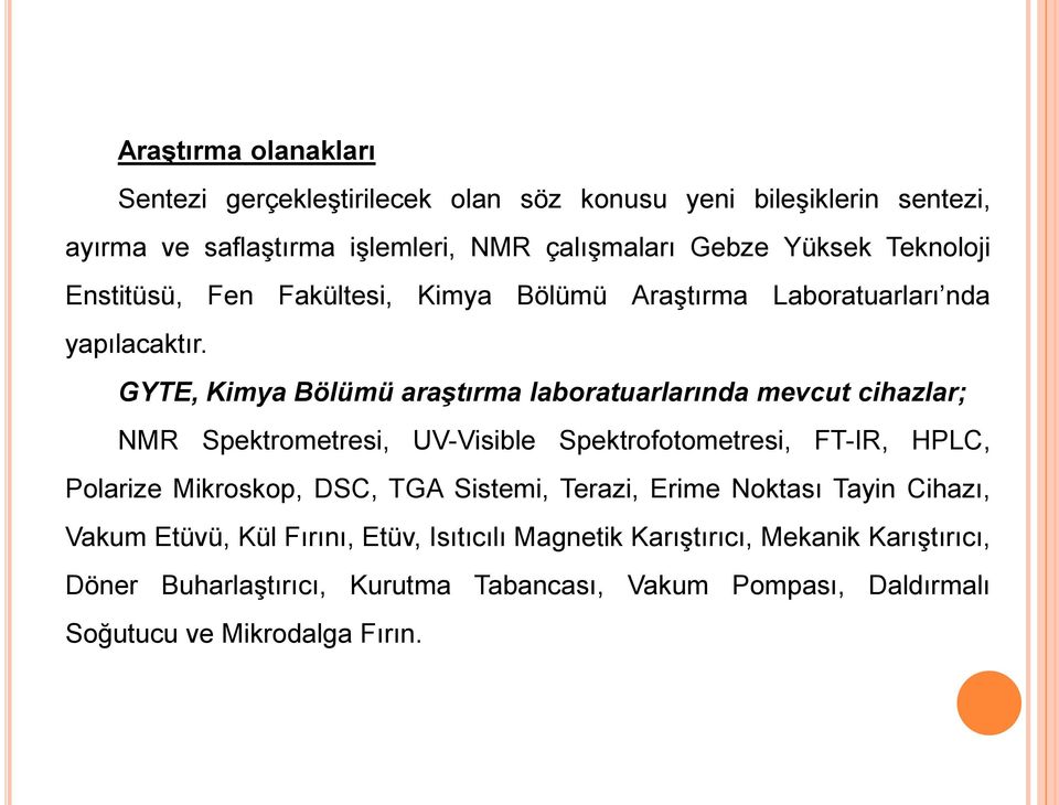 GYTE, Kimya Bölümü araştırma laboratuarlarında mevcut cihazlar; MR Spektrometresi, UV-Visible Spektrofotometresi, FT-IR, HLC, olarize Mikroskop, DSC, TGA