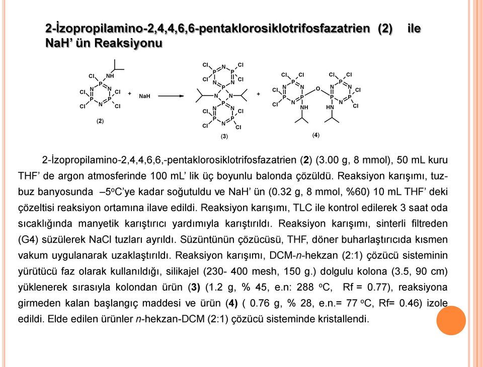 32 g, 8 mmol, %60) 10 ml THF deki çözeltisi reaksiyon ortamına ilave edildi. Reaksiyon karışımı, TLC ile kontrol edilerek 3 saat oda sıcaklığında manyetik karıştırıcı yardımıyla karıştırıldı.