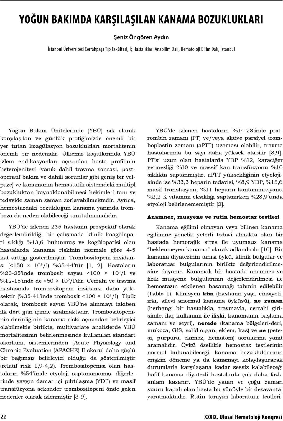 Ülkemiz koşullarında YBÜ izlem endikasyonları açısından hasta profilinin heterojenitesi (yanık dahil travma sonrası, postoperatif bakım ve dahili sorunlar gibi geniş bir yelpaze) ve kanamanın