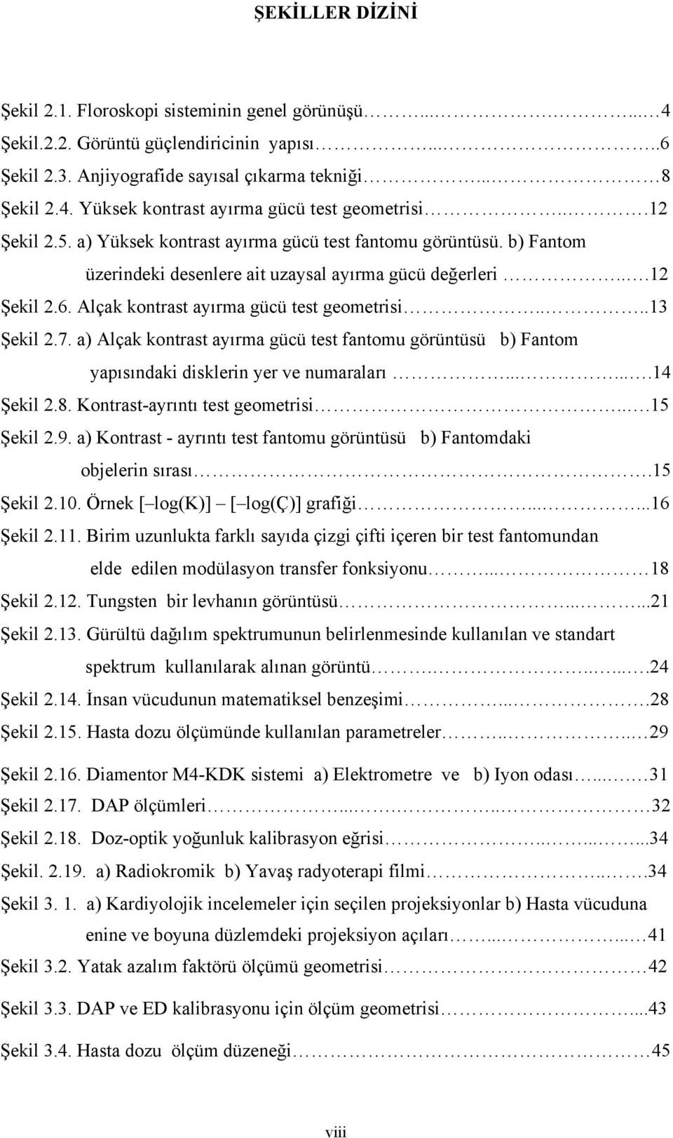 ...13 Şekil 2.7. a) Alçak kontrast ayırma gücü test fantomu görüntüsü b) Fantom yapısındaki disklerin yer ve numaraları.......14 Şekil 2.8. Kontrast-ayrıntı test geometrisi...15 Şekil 2.9.