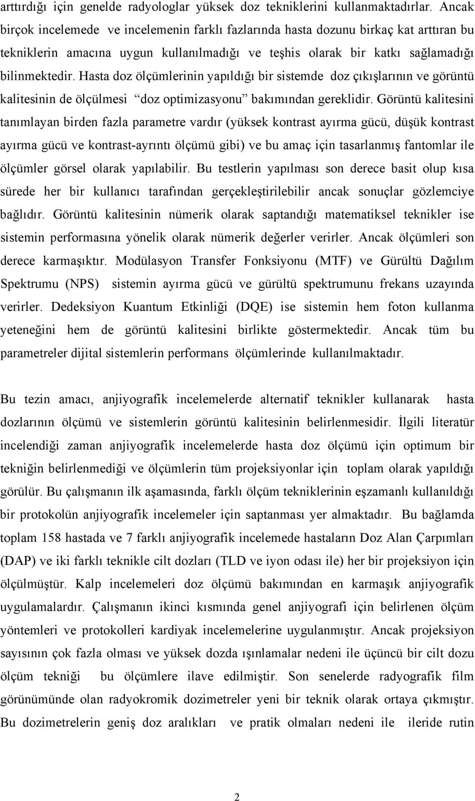 Hasta doz ölçümlerinin yapıldığı bir sistemde doz çıkışlarının ve görüntü kalitesinin de ölçülmesi doz optimizasyonu bakımından gereklidir.