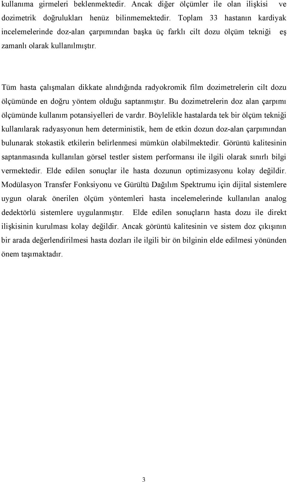 Tüm hasta çalışmaları dikkate alındığında radyokromik film dozimetrelerin cilt dozu ölçümünde en doğru yöntem olduğu saptanmıştır.