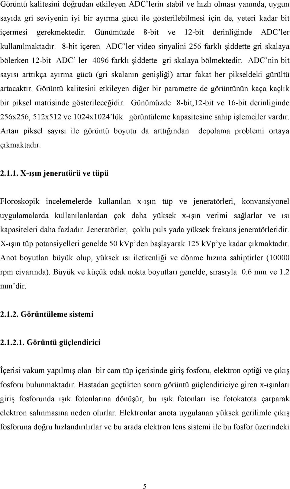 8-bit içeren ADC ler video sinyalini 256 farklı şiddette gri skalaya bölerken 12-bit ADC ler 4096 farklı şiddette gri skalaya bölmektedir.