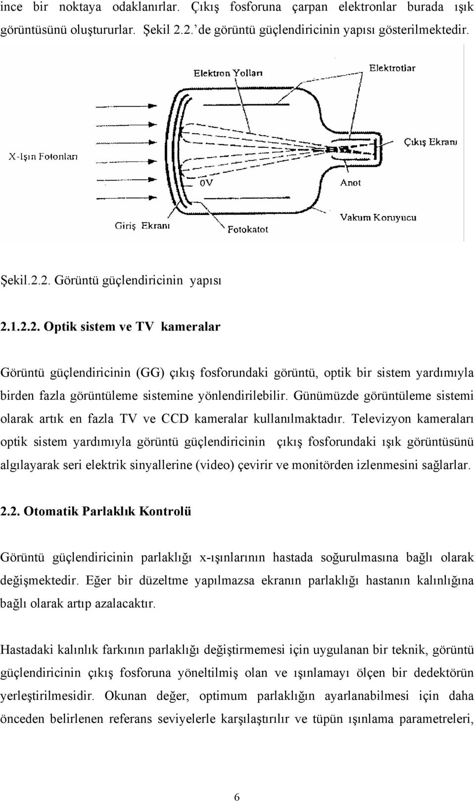 Günümüzde görüntüleme sistemi olarak artık en fazla TV ve CCD kameralar kullanılmaktadır.