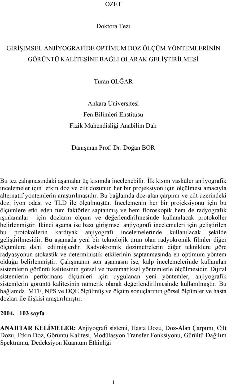 İlk kısım vasküler anjiyografik incelemeler için etkin doz ve cilt dozunun her bir projeksiyon için ölçülmesi amacıyla alternatif yöntemlerin araştırılmasıdır.