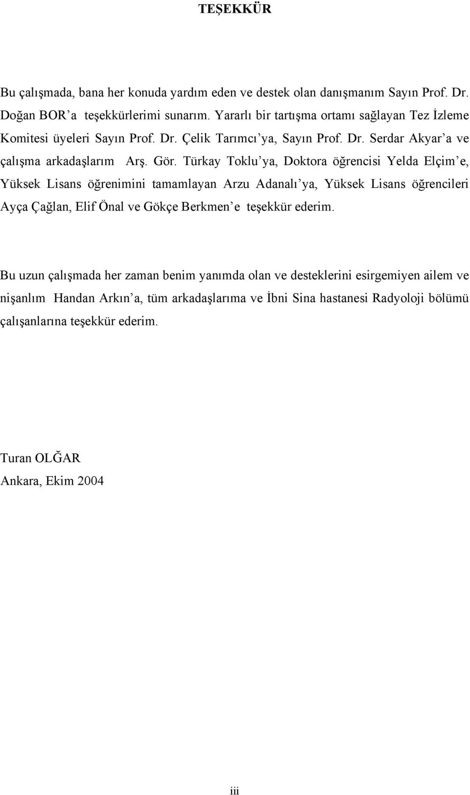 Türkay Toklu ya, Doktora öğrencisi Yelda Elçim e, Yüksek Lisans öğrenimini tamamlayan Arzu Adanalı ya, Yüksek Lisans öğrencileri Ayça Çağlan, Elif Önal ve Gökçe Berkmen e