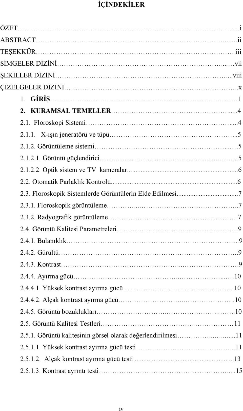 Floroskopik Sistemlerde Görüntülerin Elde Edilmesi...7 2.3.1. Floroskopik görüntüleme.....7 2.3.2. Radyografik görüntüleme....7 2.4. Görüntü Kalitesi Parametreleri...9 2.4.1. Bulanıklık.....9 2.4.2. Gürültü.