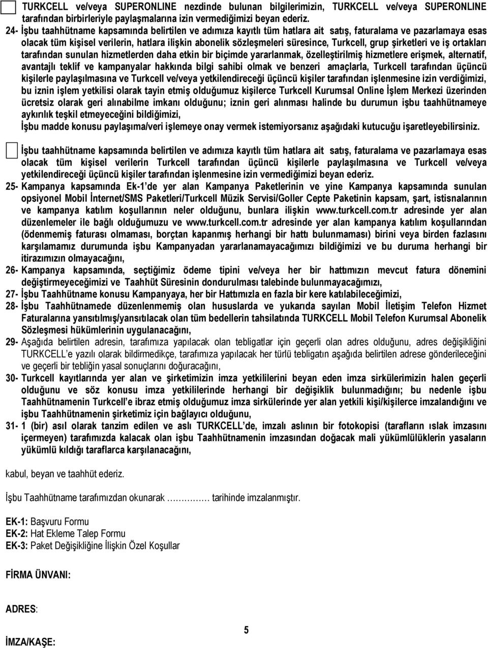 Turkcell, grup şirketleri ve iş ortakları tarafından sunulan hizmetlerden daha etkin bir biçimde yararlanmak, özelleştirilmiş hizmetlere erişmek, alternatif, avantajlı teklif ve kampanyalar hakkında