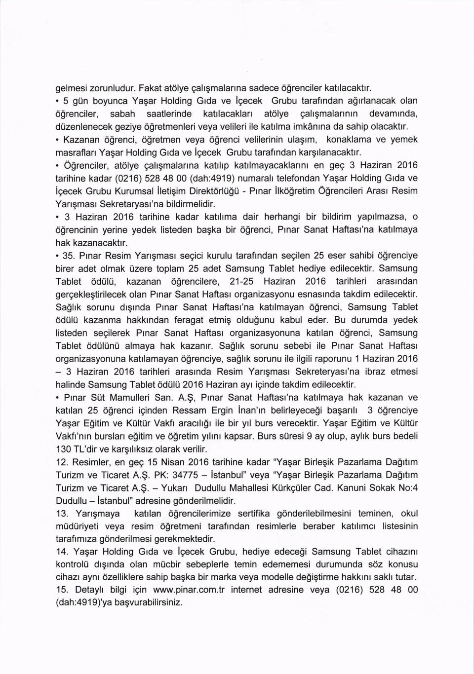 velileri ile katrlma imkanrna da sahip olacakttr.. Kazanan 6$renci, o$retmen veya ogrenci velilerinin ulagrm, konaklama ve yemek masraflan Yagar Holding Grda ve igecek Grubu tarafrndan kargrlanacaktrr.