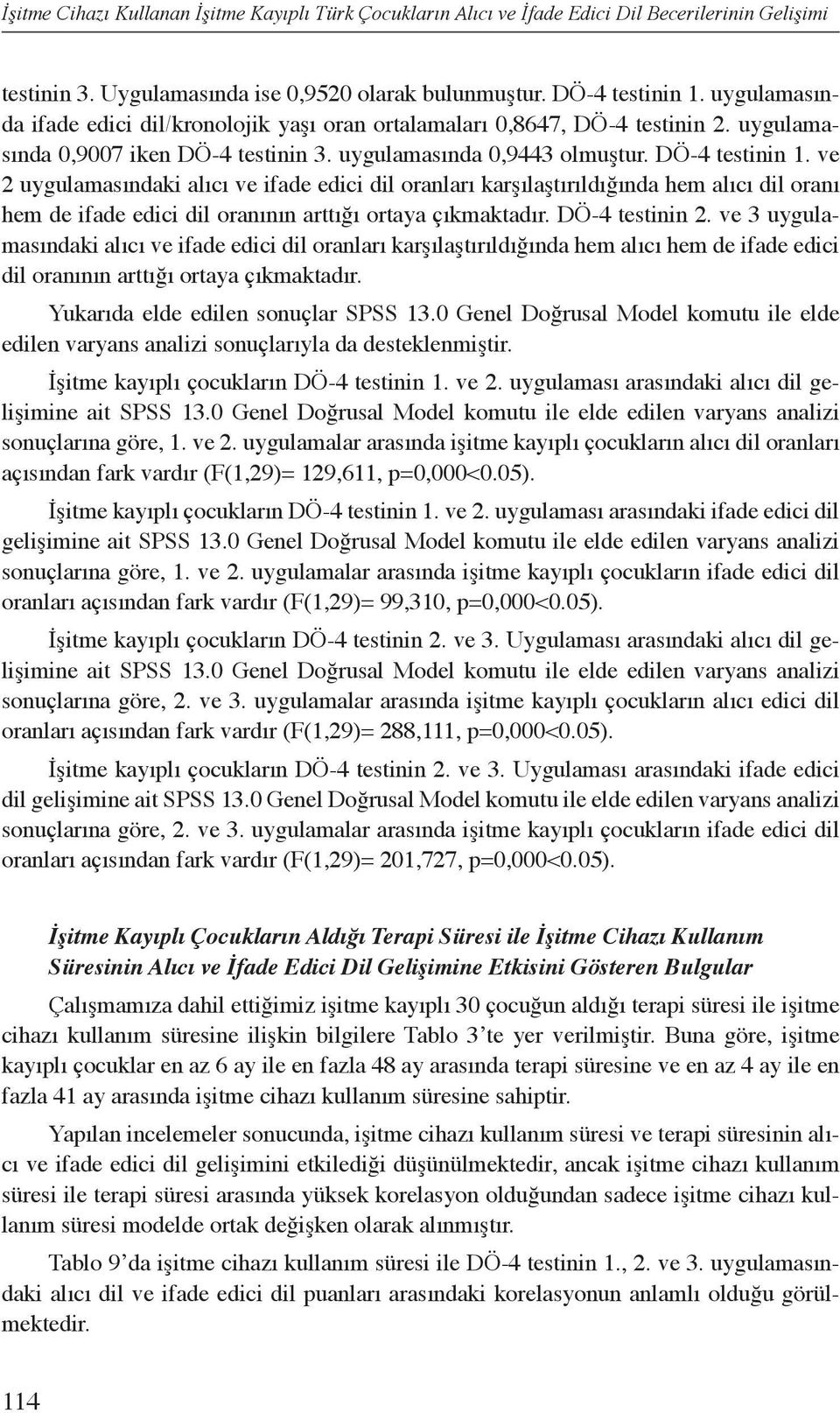 ve 2 uygulamasındaki alıcı ve ifade edici dil oranları karşılaştırıldığında hem alıcı dil oranı hem de ifade edici dil oranının arttığı ortaya çıkmaktadır. DÖ-4 testinin 2.