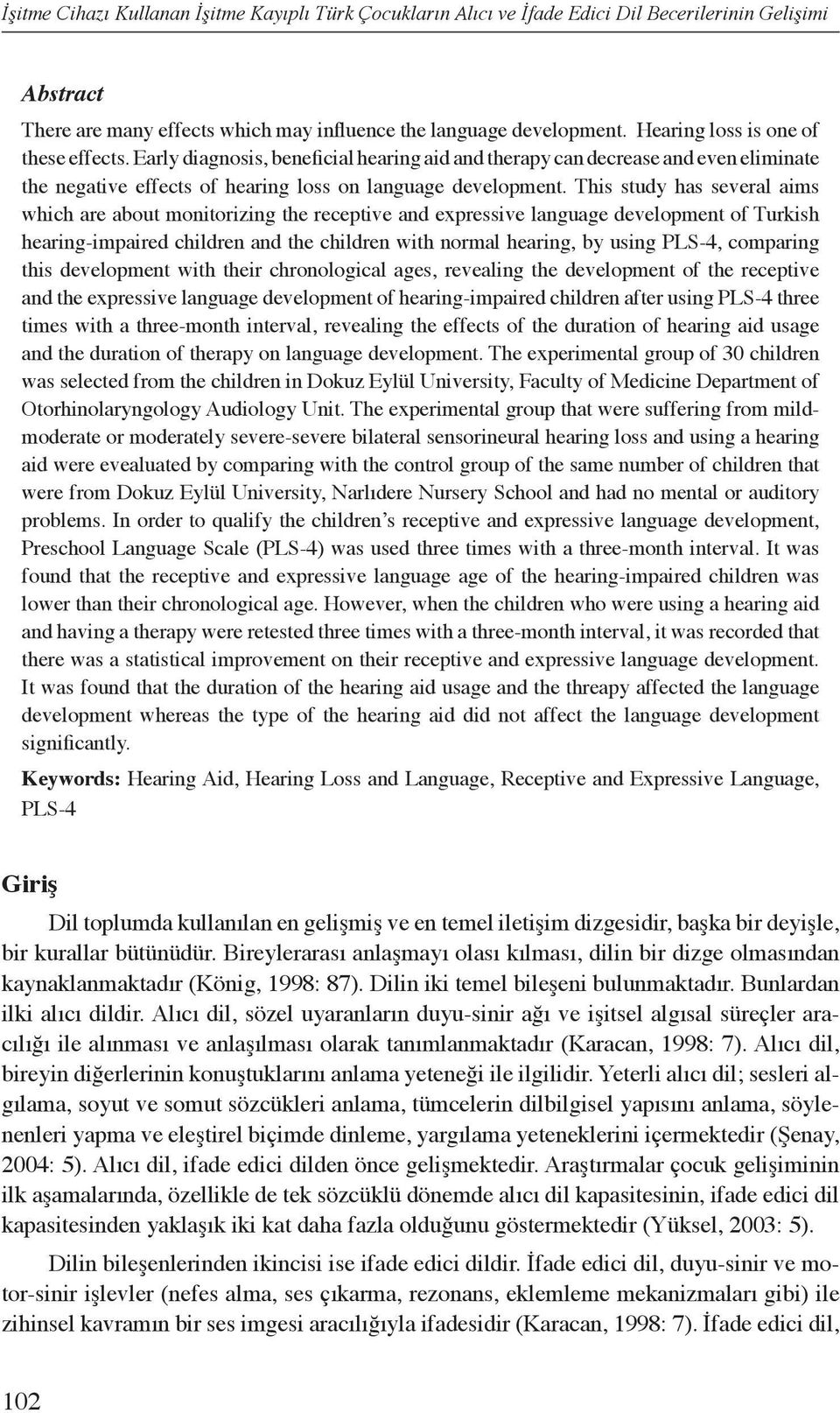 This study has several aims which are about monitorizing the receptive and expressive language development of Turkish hearing-impaired children and the children with normal hearing, by using PLS-4,