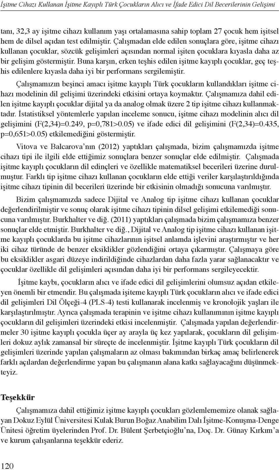 Buna karşın, erken teşhis edilen işitme kayıplı çocuklar, geç teşhis edilenlere kıyasla daha iyi bir performans sergilemiştir.